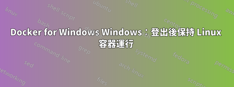 Docker for Windows Windows：登出後保持 Linux 容器運行