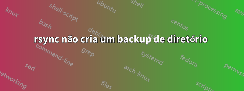 rsync não cria um backup de diretório