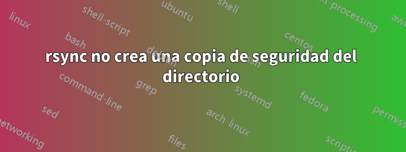 rsync no crea una copia de seguridad del directorio