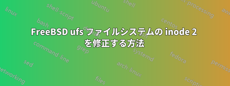 FreeBSD ufs ファイルシステムの inode 2 を修正する方法