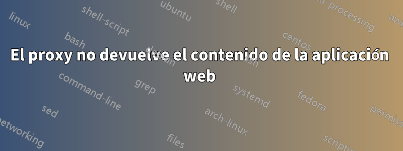 El proxy no devuelve el contenido de la aplicación web