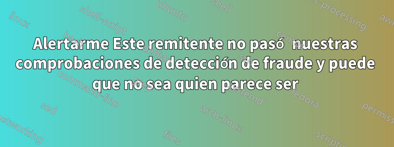 Alertarme Este remitente no pasó nuestras comprobaciones de detección de fraude y puede que no sea quien parece ser