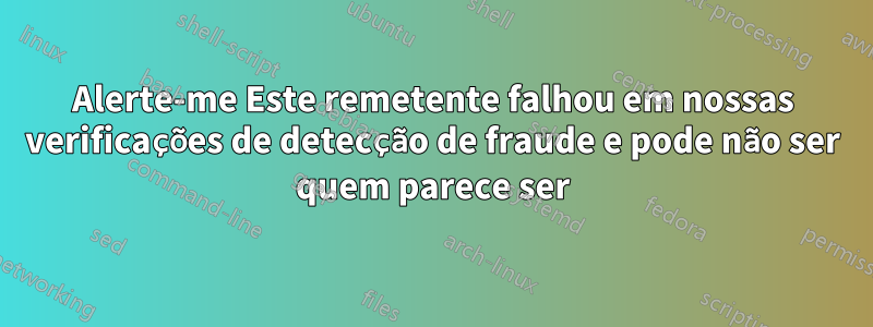 Alerte-me Este remetente falhou em nossas verificações de detecção de fraude e pode não ser quem parece ser