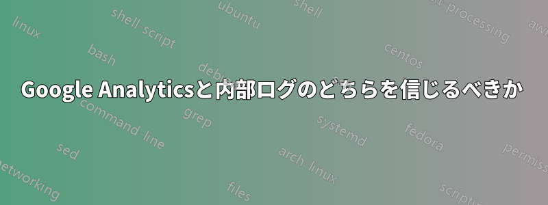 Google Analyticsと内部ログのどちらを信じるべきか