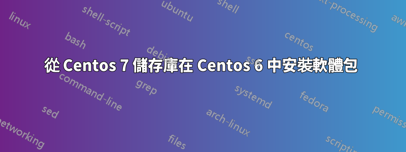 從 Centos 7 儲存庫在 Centos 6 中安裝軟體包