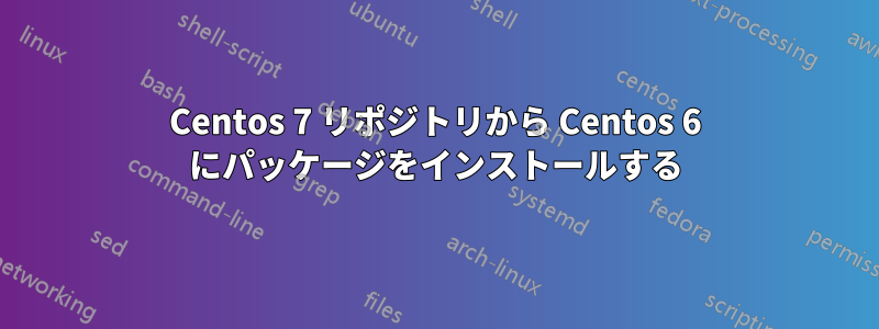 Centos 7 リポジトリから Centos 6 にパッケージをインストールする