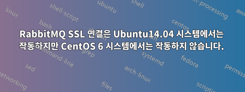 RabbitMQ SSL 연결은 Ubuntu14.04 시스템에서는 작동하지만 CentOS 6 시스템에서는 작동하지 않습니다.