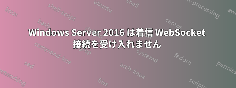 Windows Server 2016 は着信 WebSocket 接続を受け入れません