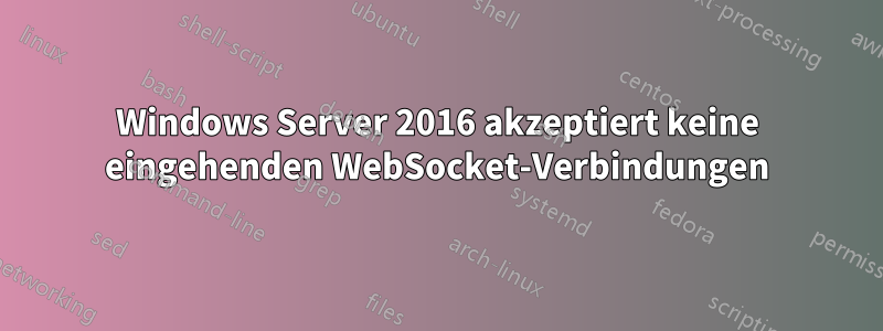 Windows Server 2016 akzeptiert keine eingehenden WebSocket-Verbindungen