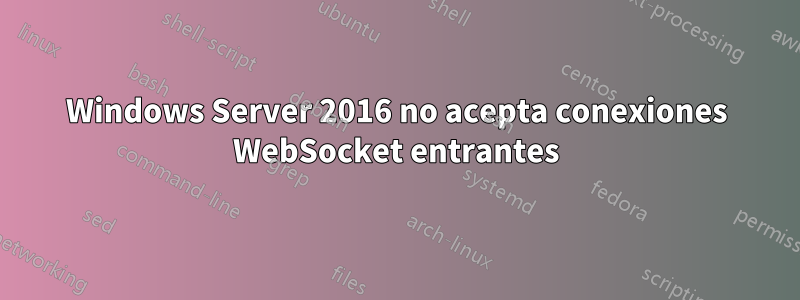 Windows Server 2016 no acepta conexiones WebSocket entrantes