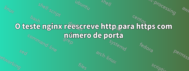 O teste nginx reescreve http para https com número de porta