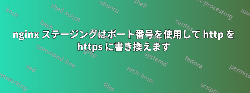 nginx ステージングは​​ポート番号を使用して http を https に書き換えます