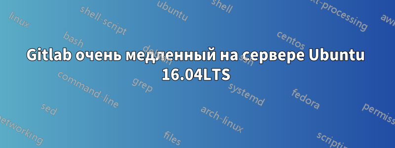 Gitlab очень медленный на сервере Ubuntu 16.04LTS