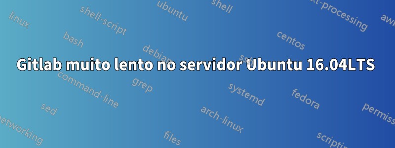 Gitlab muito lento no servidor Ubuntu 16.04LTS