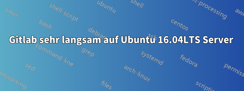 Gitlab sehr langsam auf Ubuntu 16.04LTS Server