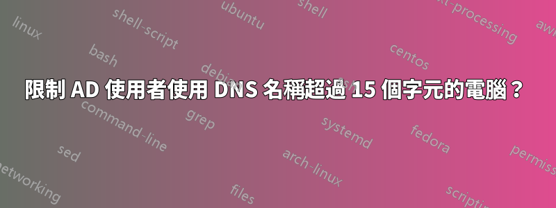 限制 AD 使用者使用 DNS 名稱超過 15 個字元的電腦？