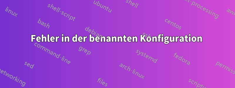 Fehler in der benannten Konfiguration