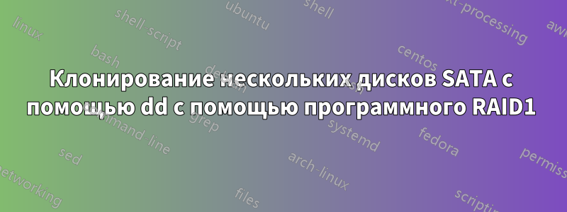 Клонирование нескольких дисков SATA с помощью dd с помощью программного RAID1