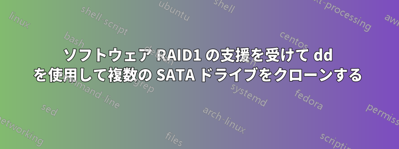 ソフトウェア RAID1 の支援を受けて dd を使用して複数の SATA ドライブをクローンする