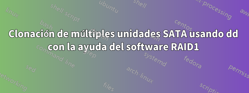 Clonación de múltiples unidades SATA usando dd con la ayuda del software RAID1