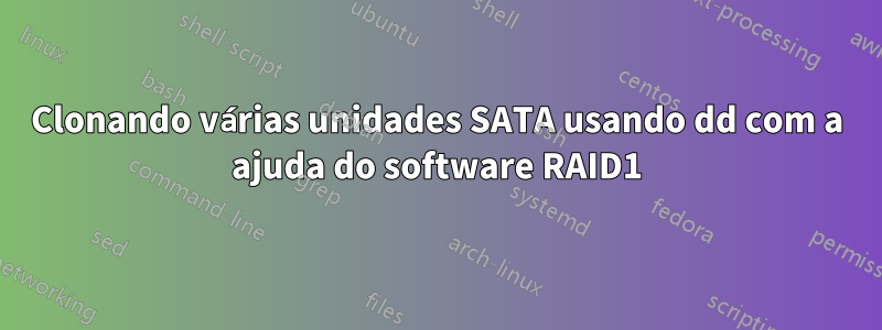 Clonando várias unidades SATA usando dd com a ajuda do software RAID1