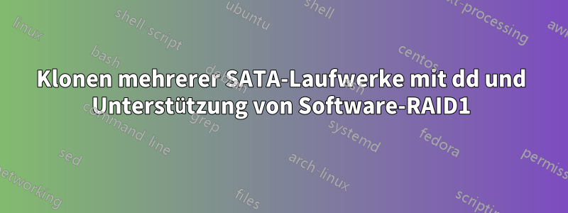 Klonen mehrerer SATA-Laufwerke mit dd und Unterstützung von Software-RAID1