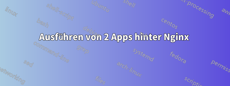 Ausführen von 2 Apps hinter Nginx