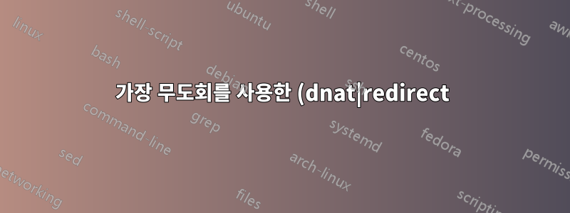 가장 무도회를 사용한 (dnat|redirect)가 작동하지 않습니다.