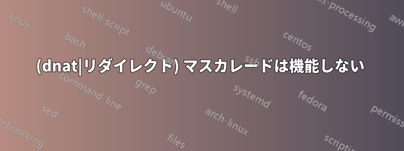 (dnat|リダイレクト) マスカレードは機能しない