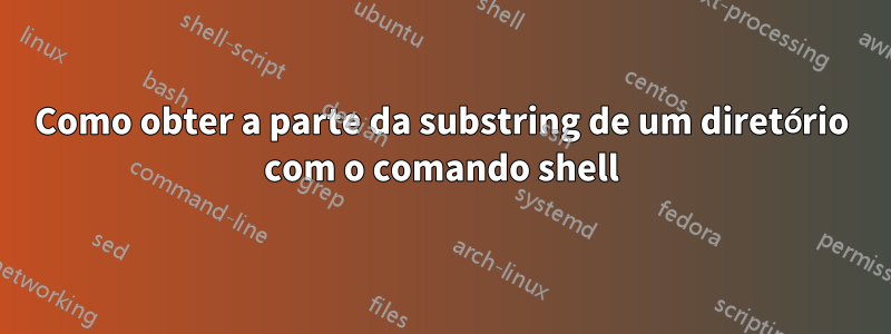 Como obter a parte da substring de um diretório com o comando shell