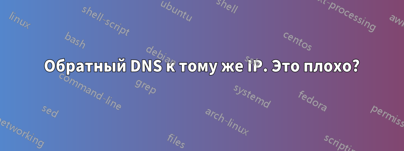 2 Обратный DNS к тому же IP. Это плохо?