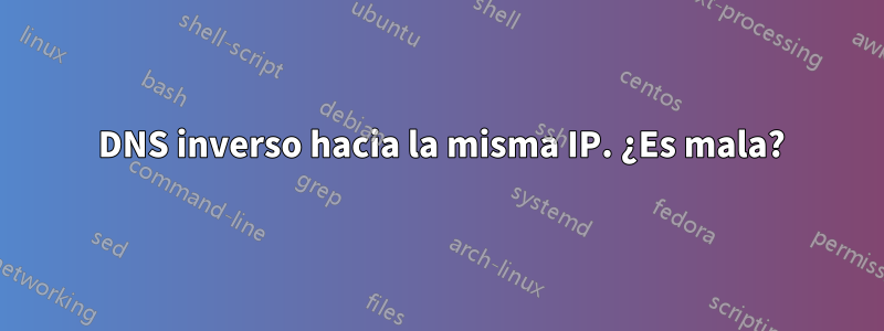 2 DNS inverso hacia la misma IP. ¿Es mala?