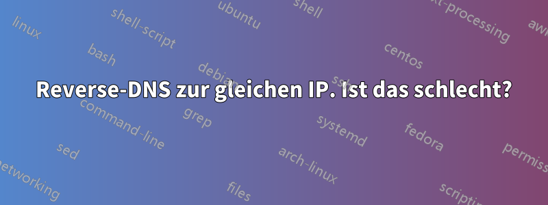 2 Reverse-DNS zur gleichen IP. Ist das schlecht?