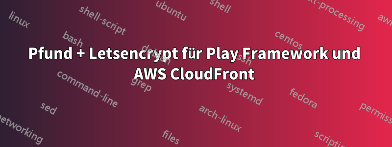 Pfund + Letsencrypt für Play Framework und AWS CloudFront