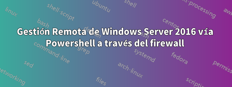 Gestión Remota de Windows Server 2016 vía Powershell a través del firewall