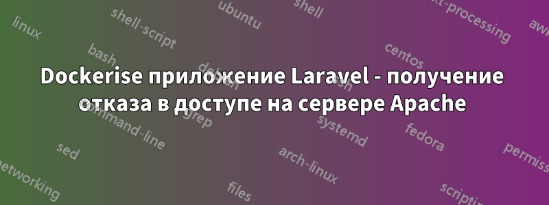 Dockerise приложение Laravel - получение отказа в доступе на сервере Apache