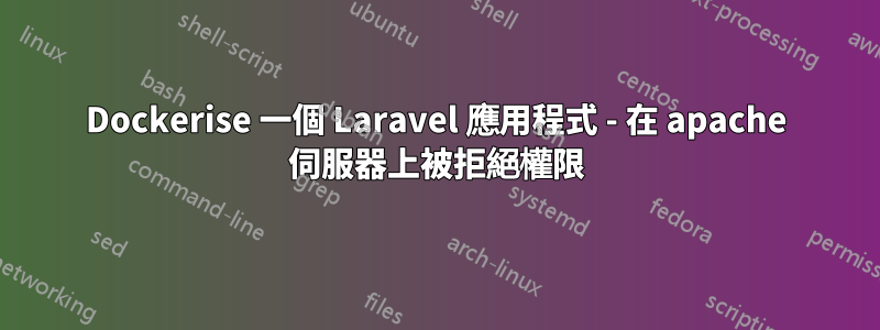 Dockerise 一個 Laravel 應用程式 - 在 apache 伺服器上被拒絕權限