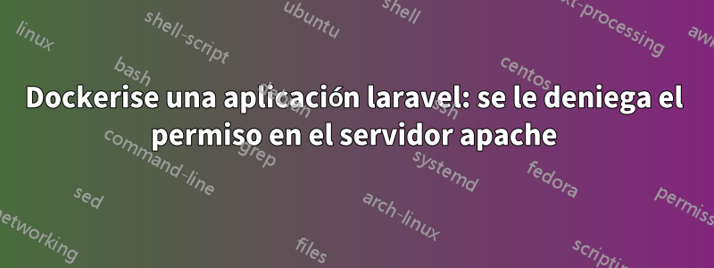 Dockerise una aplicación laravel: se le deniega el permiso en el servidor apache