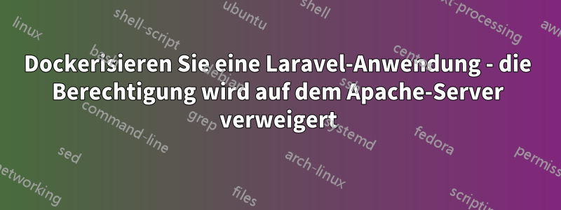 Dockerisieren Sie eine Laravel-Anwendung - die Berechtigung wird auf dem Apache-Server verweigert