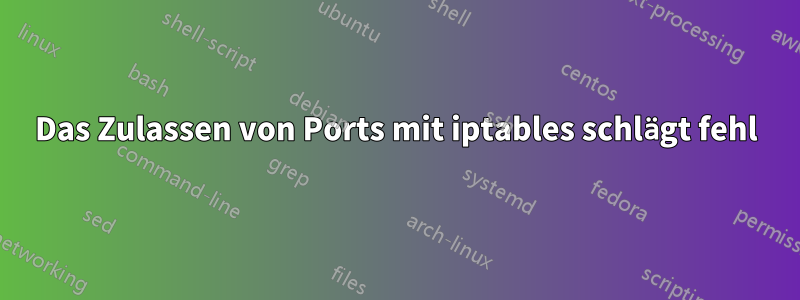 Das Zulassen von Ports mit iptables schlägt fehl