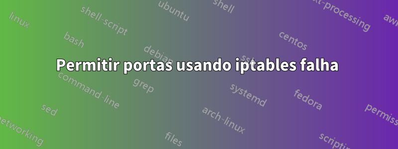 Permitir portas usando iptables falha