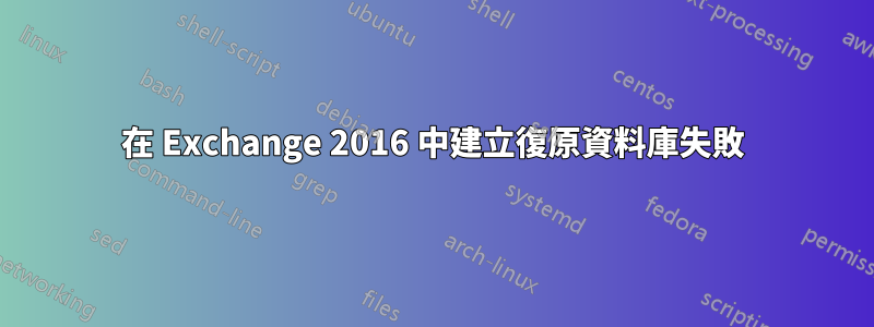 在 Exchange 2016 中建立復原資料庫失敗