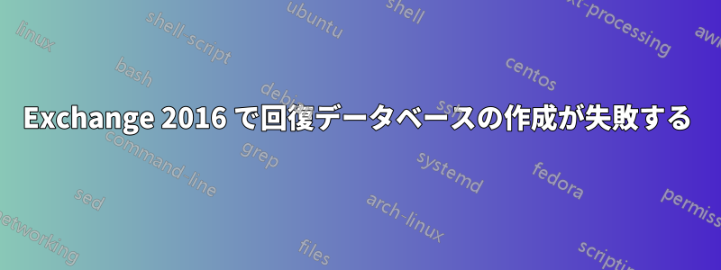 Exchange 2016 で回復データベースの作成が失敗する