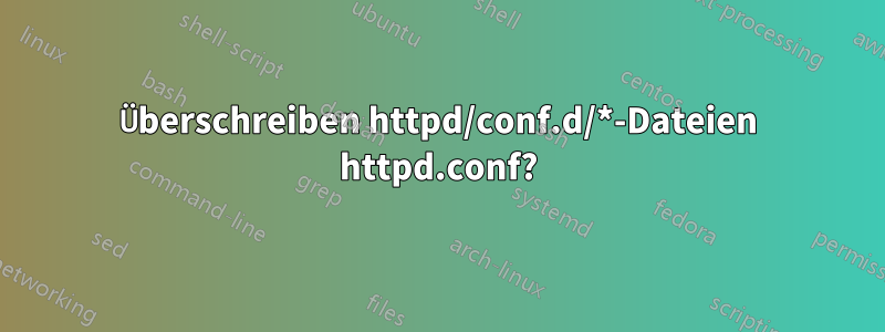 Überschreiben httpd/conf.d/*-Dateien httpd.conf?