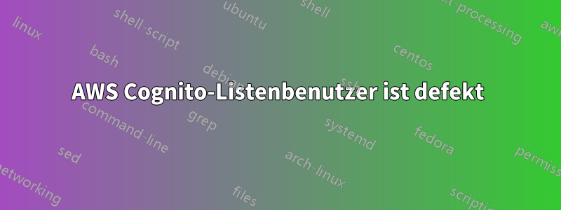 AWS Cognito-Listenbenutzer ist defekt