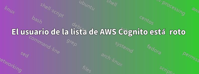 El usuario de la lista de AWS Cognito está roto