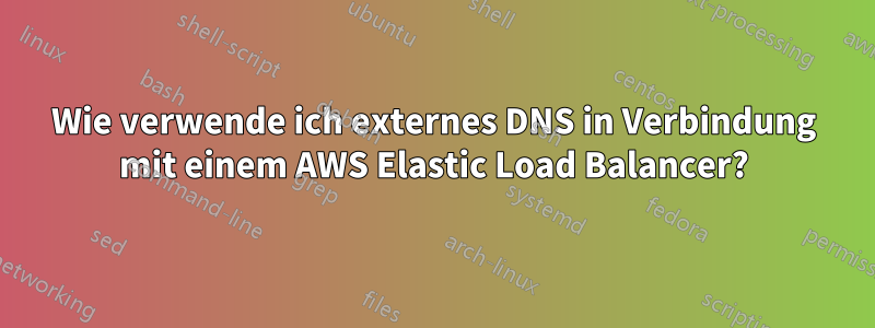 Wie verwende ich externes DNS in Verbindung mit einem AWS Elastic Load Balancer?