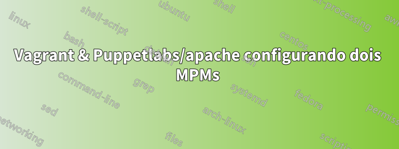 Vagrant & Puppetlabs/apache configurando dois MPMs