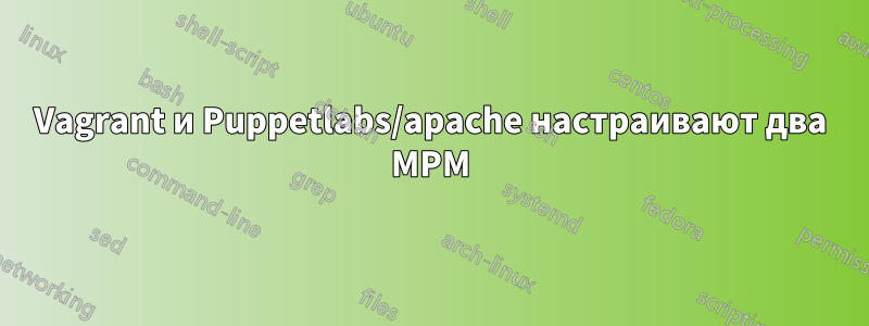 Vagrant и Puppetlabs/apache настраивают два MPM