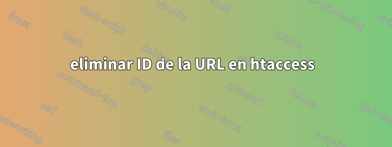 eliminar ID de la URL en htaccess 